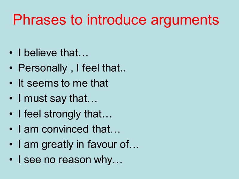 Phrases to introduce arguments I believe that… Personally , I feel that.. It Phrases to introduce arguments I believe that… Personally , I feel that.. It